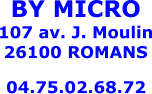 BY MICRO 107 av. J. Moulin 26100 ROMANS  04.75.02.68.72